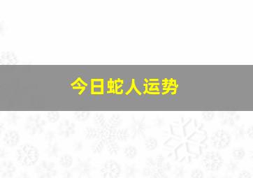 今日蛇人运势