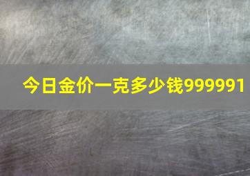 今日金价一克多少钱999991