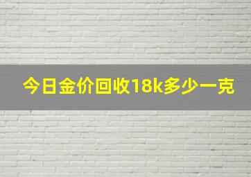 今日金价回收18k多少一克