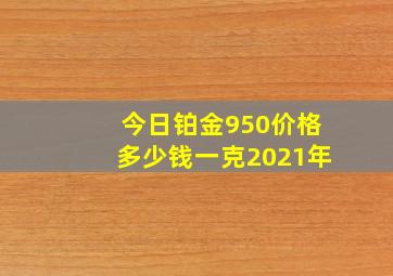 今日铂金950价格多少钱一克2021年