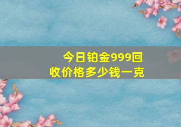 今日铂金999回收价格多少钱一克