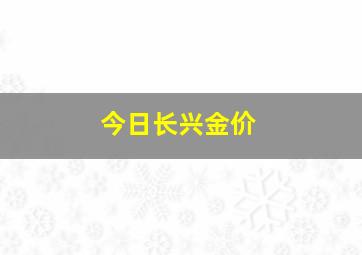 今日长兴金价