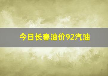 今日长春油价92汽油