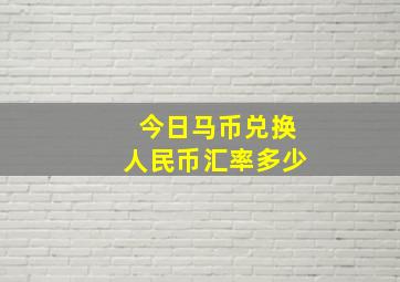 今日马币兑换人民币汇率多少