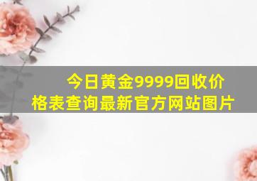 今日黄金9999回收价格表查询最新官方网站图片