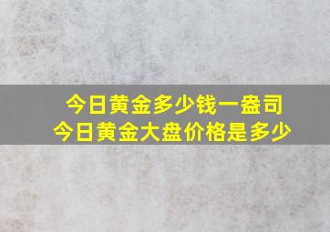 今日黄金多少钱一盎司今日黄金大盘价格是多少