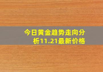 今日黄金趋势走向分析11.21最新价格