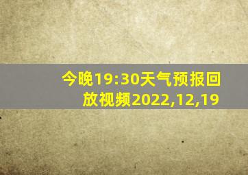 今晚19:30天气预报回放视频2022,12,19