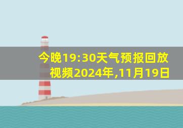 今晚19:30天气预报回放视频2024年,11月19日