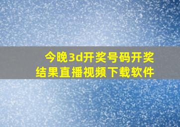 今晚3d开奖号码开奖结果直播视频下载软件