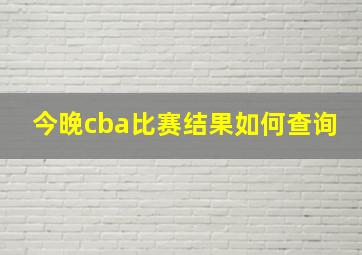 今晚cba比赛结果如何查询