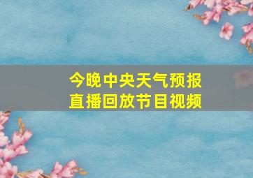 今晚中央天气预报直播回放节目视频