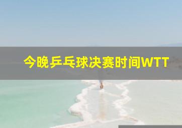 今晚乒乓球决赛时间WTT