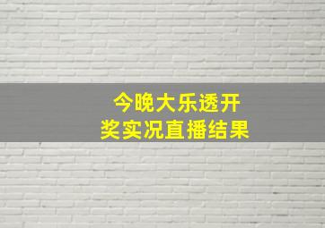 今晚大乐透开奖实况直播结果