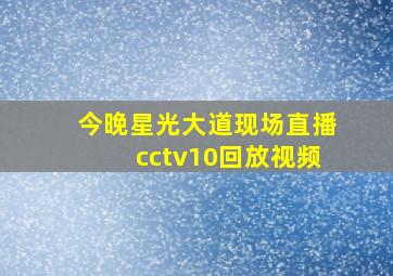 今晚星光大道现场直播cctv10回放视频