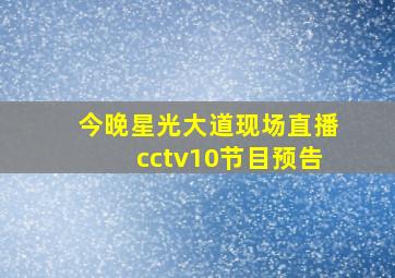 今晚星光大道现场直播cctv10节目预告