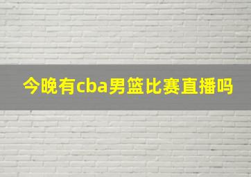 今晚有cba男篮比赛直播吗