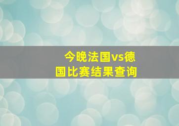 今晚法国vs德国比赛结果查询