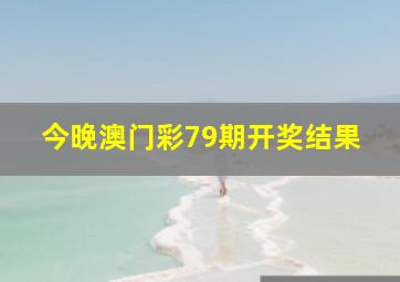 今晚澳门彩79期开奖结果