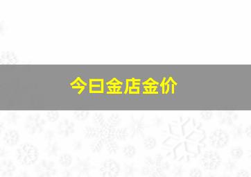 今曰金店金价