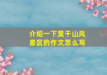 介绍一下莫干山风景区的作文怎么写