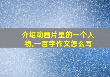 介绍动画片里的一个人物,一百字作文怎么写