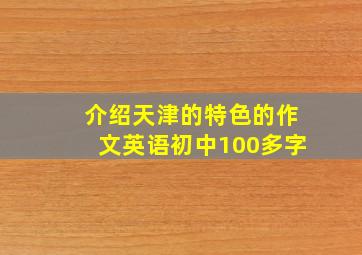 介绍天津的特色的作文英语初中100多字