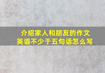 介绍家人和朋友的作文英语不少于五句话怎么写