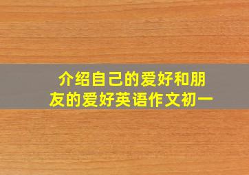 介绍自己的爱好和朋友的爱好英语作文初一