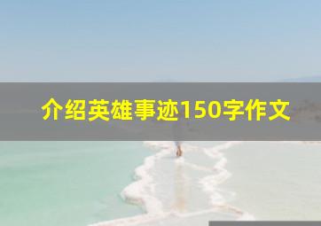 介绍英雄事迹150字作文