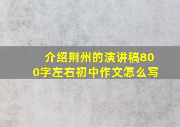 介绍荆州的演讲稿800字左右初中作文怎么写