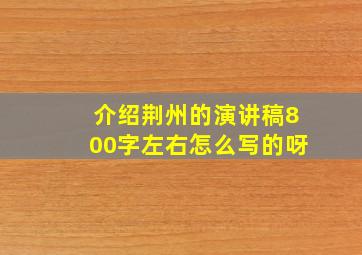 介绍荆州的演讲稿800字左右怎么写的呀