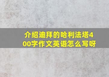 介绍迪拜的哈利法塔400字作文英语怎么写呀