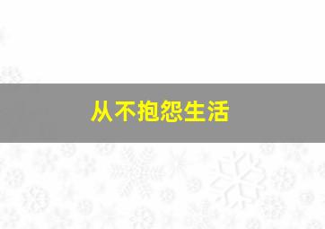 从不抱怨生活