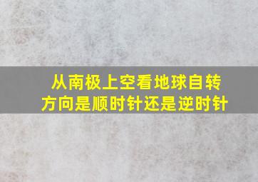 从南极上空看地球自转方向是顺时针还是逆时针