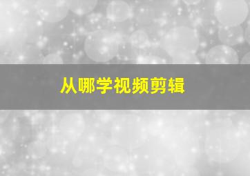 从哪学视频剪辑