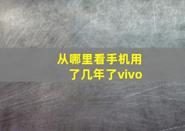 从哪里看手机用了几年了vivo