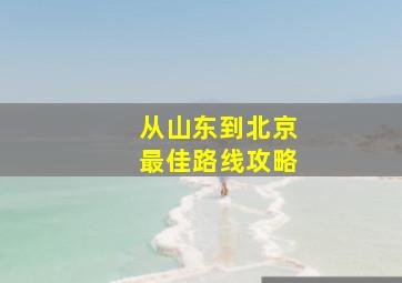 从山东到北京最佳路线攻略