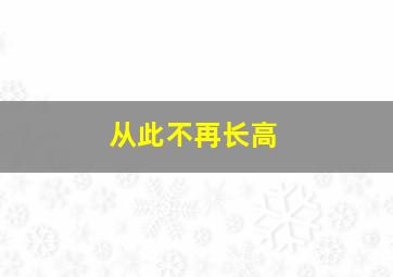 从此不再长高