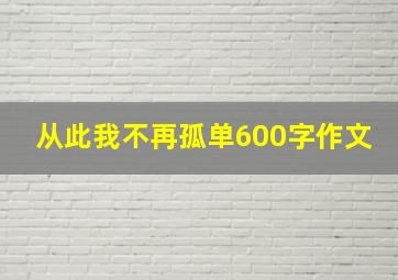 从此我不再孤单600字作文