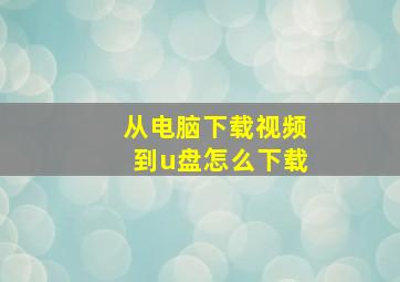 从电脑下载视频到u盘怎么下载