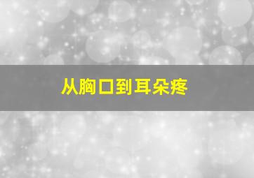 从胸口到耳朵疼