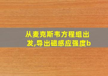 从麦克斯韦方程组出发,导出磁感应强度b