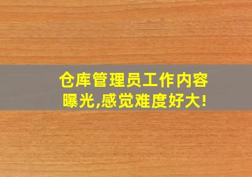 仓库管理员工作内容曝光,感觉难度好大!