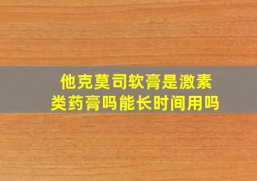 他克莫司软膏是激素类药膏吗能长时间用吗