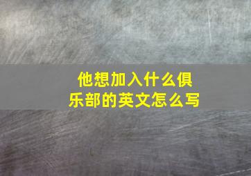 他想加入什么俱乐部的英文怎么写