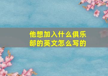 他想加入什么俱乐部的英文怎么写的