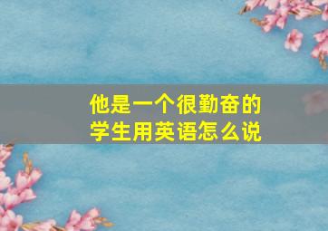 他是一个很勤奋的学生用英语怎么说