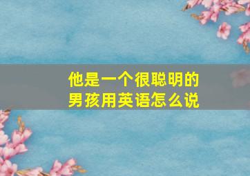 他是一个很聪明的男孩用英语怎么说