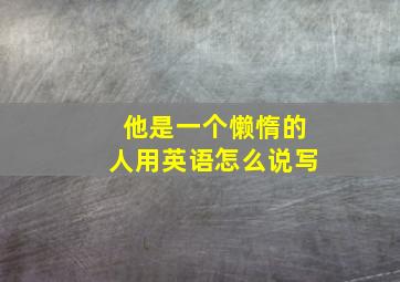 他是一个懒惰的人用英语怎么说写